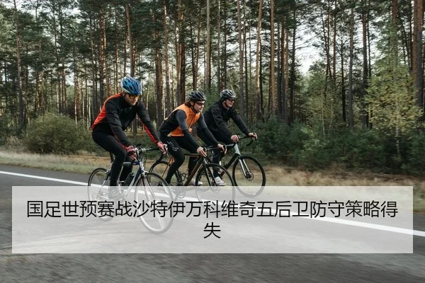 国足世预赛战沙特伊万科维奇五后卫防守策略得失